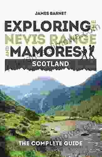 Exploring The Nevis Range And Mamores Scotland: The Most Comprehensive Guide Available For The Hill Walkers Exploring The Nevis And Mamore Ranges Around Fort William