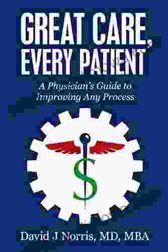 Great Care Every Patient: A Physician S Guide To Improving Any Process