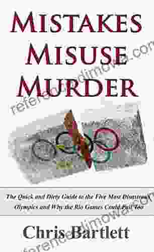 Mistakes Misuse Murder: The Quick And Dirty Guide To The Five Greatest Olympic Disasters And Why Rio Could Fail Too