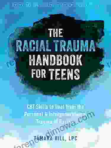 The Racial Trauma Handbook for Teens: CBT Skills to Heal from the Personal and Intergenerational Trauma of Racism (The Instant Help Social Justice Series)