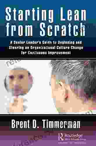 Starting Lean from Scratch: A Senior Leader s Guide to Beginning and Steering an Organizational Culture Change for Continuous Improvement