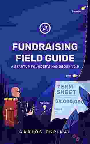 Fundraising Field Guide: A Startup Founder s Handbook for Venture Capital