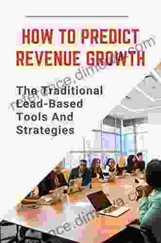 How To Predict Revenue Growth: The Traditional Lead Based Tools And Strategies