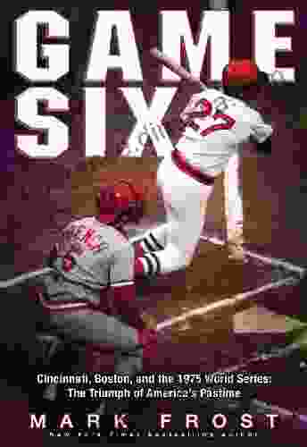 Game Six: Cincinnati Boston And The 1975 World Series: The Triumph Of America S Pastime