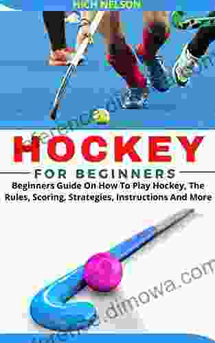 HOCKEY FOR BEGINNERS: Beginners Guide On How To Play Hockey The Rules Scoring Strategies Instructions And More