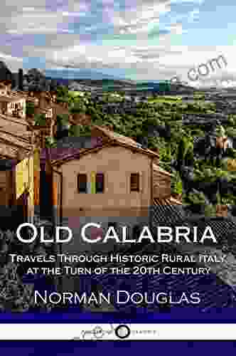 Old Calabria: Travels Through Historic Rural Italy at the Turn of the 20th Century (Illustrated)