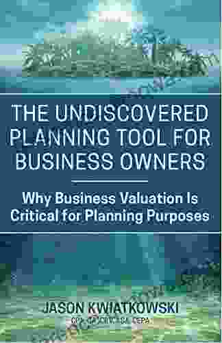 The Undiscovered Planning Tool For Business Owners: Why Business Valuation Is Critical For Planning Purposes