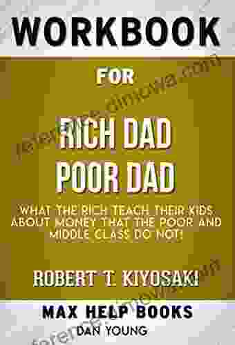 Workbook for Rich Dad Poor Dad What the Rich Teach Their Kids About Money That the Poor and the Middle Class Do Not by Robert Kiyosaki