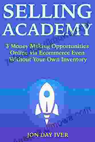 SELLING ACADEMY: 3 Money Making Opportunities Online via Ecommerce Even Without Your Own Inventory