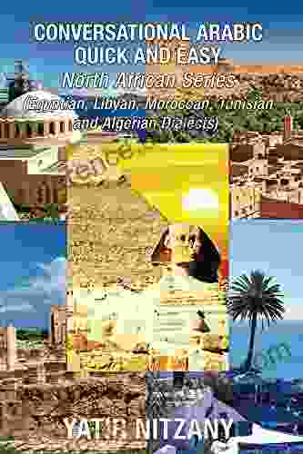 Conversational Arabic Quick And Easy North African Dialects: Egyptian Arabic Libyan Arabic Moroccan Dialect Tunisian Dialect Algerian Dialect Travel To Morocco Travel To Tunisia