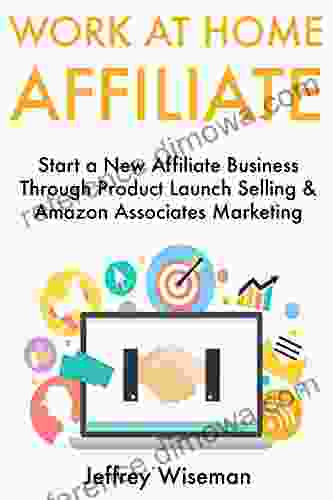 Work at Home Affiliate: Start a New Affiliate Business Through Product Launch Selling Amazon Associates Marketing