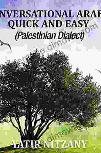 Conversational Arabic Quick And Easy: Palestinian Arabic The Spoken Arabic Dialect Of Palestine And Israel Palestinian Colloquial West Bank Gaza Strip Palestinian Dialect