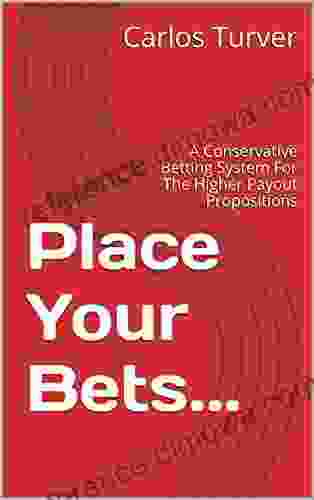 Place Your Bets : A Conservative Betting System For The Higher Payout Propositions