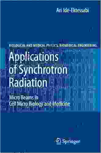 Applications Of Synchrotron Radiation: Micro Beams In Cell Micro Biology And Medicine (Biological And Medical Physics Biomedical Engineering)