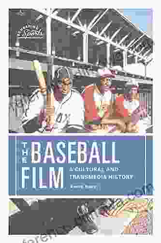 The Baseball Film: A Cultural and Transmedia History (Screening Sports)