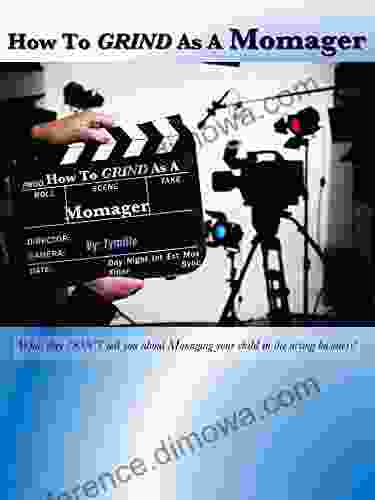 How To Grind As A Momager: What They DON T Tell You About Managing Your Child In The Acting Business