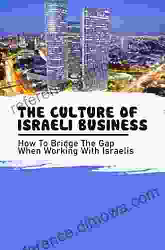 The Culture Of Israeli Business: How To Bridge The Gap When Working With Israelis