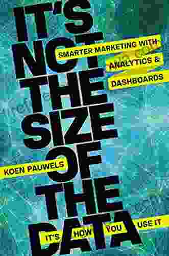 It S Not The Size Of The Data It S How You Use It: Smarter Marketing With Analytics And Dashboards