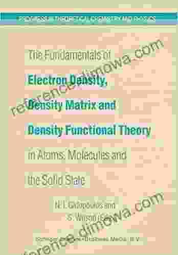 The Fundamentals Of Electron Density Density Matrix And Density Functional Theory In Atoms Molecules And The Solid State (Progress In Theoretical Chemistry And Physics 14)