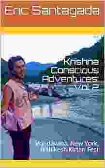 Krishna Conscious Adventures: Vol 2: Vrindavana New York Rishikesh Kirtan Fest