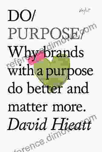 Do Purpose: Why brands with a purpose do better and matter more (Do 7)