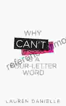 Why Can T Is A Four Letter Word: Creating Healthy Rebellion Against Roadblocks And Glass Ceilings Of Potential