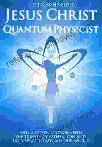 Jesus Christ Quantum Physicist: Why Modern Science Needs The Trinity Of Father Son And Holy Spirit To Explain Our World