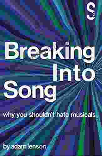 Breaking Into Song: Why You Shouldn T Hate Musicals