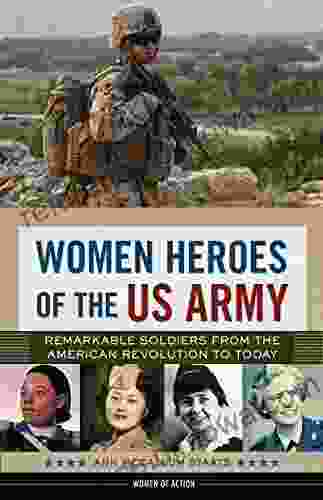 Women Heroes of the US Army: Remarkable Soldiers from the American Revolution to Today (Women of Action 23)