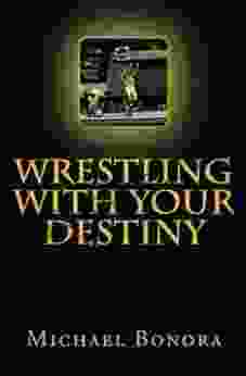 Wrestling with Your Destiny Michael Bonora